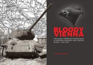 Bloody Vienna: The Soviet Offensive Operations in Western Hungary and Austria, March-May 1945 цена и информация | Исторические книги | kaup24.ee