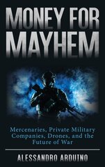 Money for Mayhem: Mercenaries, Private Military Companies, Drones, and the Future of War цена и информация | Книги по социальным наукам | kaup24.ee