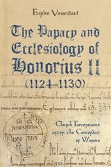 Papacy and Ecclesiology of Honorius II (1124-1130): Church Governance after the Concordat of Worms hind ja info | Usukirjandus, religioossed raamatud | kaup24.ee