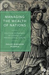 Managing the Wealth of Nations: Political Economies of Change in Preindustrial Europe цена и информация | Книги по экономике | kaup24.ee