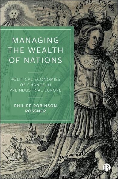 Managing the Wealth of Nations: Political Economies of Change in Preindustrial Europe hind ja info | Majandusalased raamatud | kaup24.ee