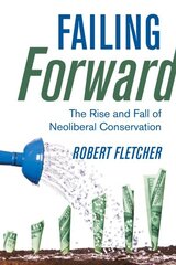 Failing Forward: The Rise and Fall of Neoliberal Conservation hind ja info | Ühiskonnateemalised raamatud | kaup24.ee