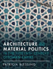 Architecture and Material Politics in the Fifteenth-century Ottoman Empire hind ja info | Arhitektuuriraamatud | kaup24.ee