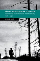Saving Nature Under Socialism: Transnational Environmentalism in East Germany, 1968 1990 hind ja info | Ajalooraamatud | kaup24.ee
