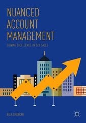 Nuanced Account Management: Driving Excellence in B2B Sales 1st ed. 2018 hind ja info | Majandusalased raamatud | kaup24.ee