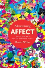 Administering Affect: Pop-Culture Japan and the Politics of Anxiety hind ja info | Ühiskonnateemalised raamatud | kaup24.ee