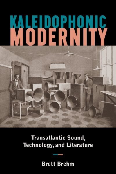 Kaleidophonic Modernity: Transatlantic Sound, Technology, and Literature hind ja info | Ajalooraamatud | kaup24.ee