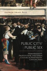 Public City/Public Sex: Homosexuality, Prostitution, and Urban Culture in Nineteenth-Century Paris hind ja info | Ajalooraamatud | kaup24.ee