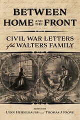 Between Home and the Front: Civil War Letters of the Walters Family hind ja info | Elulooraamatud, biograafiad, memuaarid | kaup24.ee