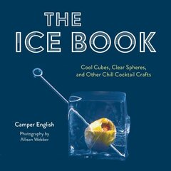 Ice Book: Cool Cubes, Clear Spheres, and Other Chill Cocktail Crafts цена и информация | Книги рецептов | kaup24.ee