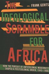 Ideological Scramble for Africa: How the Pursuit of Anticolonial Modernity Shaped a Postcolonial Order, 19451966 hind ja info | Ajalooraamatud | kaup24.ee