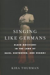 Singing Like Germans: Black Musicians in the Land of Bach, Beethoven, and Brahms hind ja info | Ühiskonnateemalised raamatud | kaup24.ee