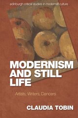 Modernism and Still Life: Artists, Writers, Dancers hind ja info | Ajalooraamatud | kaup24.ee