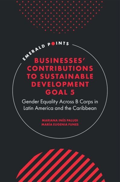 Businesses' Contributions to Sustainable Development Goal 5: Gender Equality Across B Corps in Latin America and the Caribbean hind ja info | Majandusalased raamatud | kaup24.ee