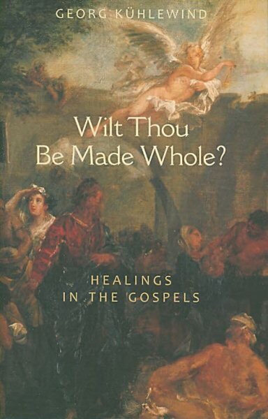 Wilt Thou Be Made Whole?: Healing in the Gospels hind ja info | Usukirjandus, religioossed raamatud | kaup24.ee