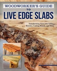 Woodworker's Guide to Live Edge Slabs: Transforming Trees into Tables, Benches, Cutting Boards, and More цена и информация | Книги о питании и здоровом образе жизни | kaup24.ee