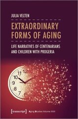 Extraordinary Forms of Aging: Life Narratives of Centenarians and Children with Progeria цена и информация | Книги по социальным наукам | kaup24.ee