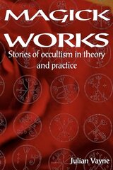 Magick Works: Stories of Occultism in Theory & Practice hind ja info | Ajalooraamatud | kaup24.ee