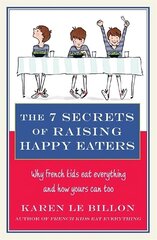 7 Secrets of Raising Happy Eaters: Why French kids eat everything and how yours can too! hind ja info | Retseptiraamatud | kaup24.ee