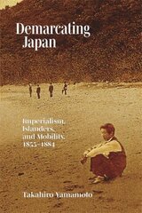 Demarcating Japan: Imperialism, Islanders, and Mobility, 18551884 цена и информация | Исторические книги | kaup24.ee