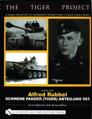 Tiger Project: A Series Devoted to Germanys World War II Tiger Tank Crews: Book One - Alfred Rubbel - Schwere Panzer (Tiger) Abteilung 503 цена и информация | Книги об искусстве | kaup24.ee