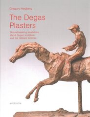 Degas Plasters: Groundbreaking revelations about Degas sculpture and the Hébrard bronzes цена и информация | Книги об искусстве | kaup24.ee