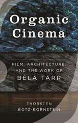 Organic Cinema: Film, Architecture, and the Work of Béla Tarr цена и информация | Книги об искусстве | kaup24.ee