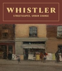 Whistler: Streetscapes, Urban Change цена и информация | Книги об искусстве | kaup24.ee