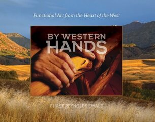 By Western Hands: Functional Art from the Heart of the West цена и информация | Книги об искусстве | kaup24.ee