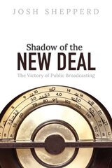 Shadow of the New Deal: The Victory of Public Broadcasting цена и информация | Книги об искусстве | kaup24.ee