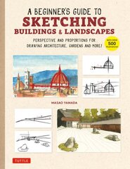 Beginner's Guide to Sketching Buildings & Landscapes: Perspective and Proportions for Drawing Architecture, Gardens and More! (With over 500 illustrations) hind ja info | Kunstiraamatud | kaup24.ee