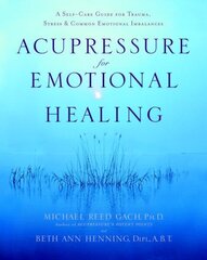 Acupressure for Emotional Healing: A Self-Care Guide for Trauma, Stress, & Common Emotional Imbalances цена и информация | Самоучители | kaup24.ee