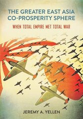 Greater East Asia Co-Prosperity Sphere: When Total Empire Met Total War цена и информация | Исторические книги | kaup24.ee