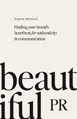 Beautiful PR: Finding your brands heartbeat for authenticity in communication цена и информация | Книги по экономике | kaup24.ee