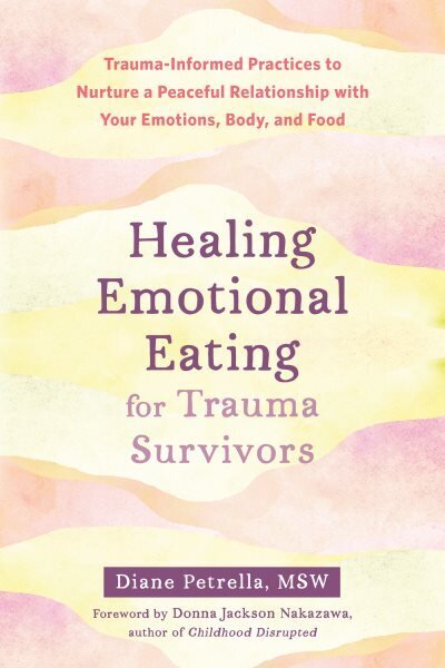 Healing Emotional Eating for Trauma Survivors: Trauma-Informed Practices to Nurture a Peaceful Relationship with Your Emotions, Body, and Food цена и информация | Eneseabiraamatud | kaup24.ee