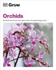 Grow Orchids : Essential Know-how and Expert Advice for Gardening Success цена и информация | Энциклопедии, справочники | kaup24.ee