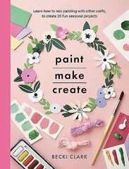 Paint, Make and Create: A Creative Guide with 25 Painting and Craft Projects hind ja info | Kunstiraamatud | kaup24.ee