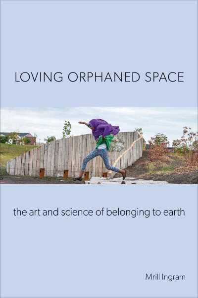 Loving Orphaned Space: The Art and Science of Belonging to Earth hind ja info | Ühiskonnateemalised raamatud | kaup24.ee