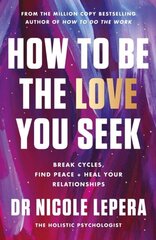 How to Be the Love You Seek : Break Cycles, Find Peace + Heal Your Relationships цена и информация | Книги по экономике | kaup24.ee