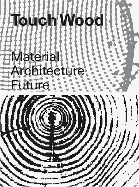 Touch Wood: Material, Architecture, Future цена и информация | Kunstiraamatud | kaup24.ee