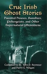 True Irish Ghost Stories: Haunted Houses, Banshees, Poltergeists and Other Supernatural Phenomena цена и информация | Самоучители | kaup24.ee