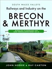 Railways and Industry on the Brecon &amp; Merthyr: Bassaleg to Bargoed and New Tredegar/Rhymney B &amp; M цена и информация | Путеводители, путешествия | kaup24.ee