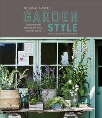 Selina Lake: Garden Style: Inspirational Styling for Your Outside Space цена и информация | Книги по садоводству | kaup24.ee