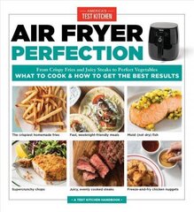 Air Fryer Perfection: From Crispy Fries and Juicy Steaks to Perfect Vegetables, What to Cook and How to Get the Best Results цена и информация | Книги рецептов | kaup24.ee