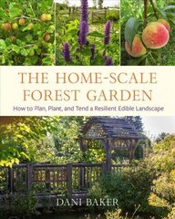 Home-Scale Forest Garden: How to Plan, Plant, and Tend a Resilient Edible Landscape hind ja info | Aiandusraamatud | kaup24.ee