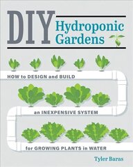 DIY Hydroponic Gardens: How to Design and Build an Inexpensive System for Growing Plants in Water First Edition, New Edition цена и информация | Книги по садоводству | kaup24.ee