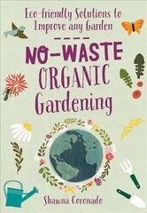 No-Waste Organic Gardening: Eco-friendly Solutions to Improve any Garden цена и информация | Книги по садоводству | kaup24.ee