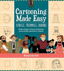 Cartooning Made Easy: Circle, Triangle, Square: Draw unique cartoon characters using simple geometric shapes hind ja info | Kunstiraamatud | kaup24.ee