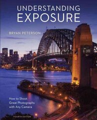 Understanding Exposure, Fourth Edition - How to Sh oot Great Photographs with Any Camera: How to Shoot Great Photographs with Any Camera Revised edition hind ja info | Fotograafia raamatud | kaup24.ee