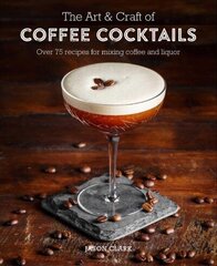 Art &amp; Craft of Coffee Cocktails: Over 80 Recipes for Mixing Coffee and Liquor цена и информация | Книги рецептов | kaup24.ee